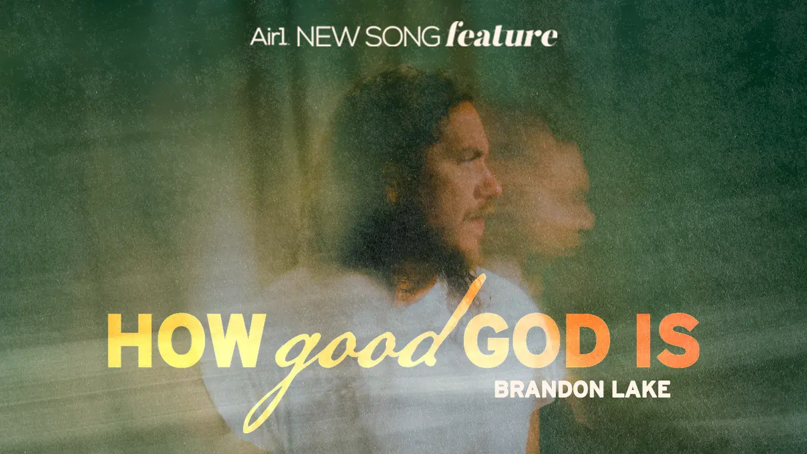 Air1 New Song Feature: "How Good God Is" Brandon Lake