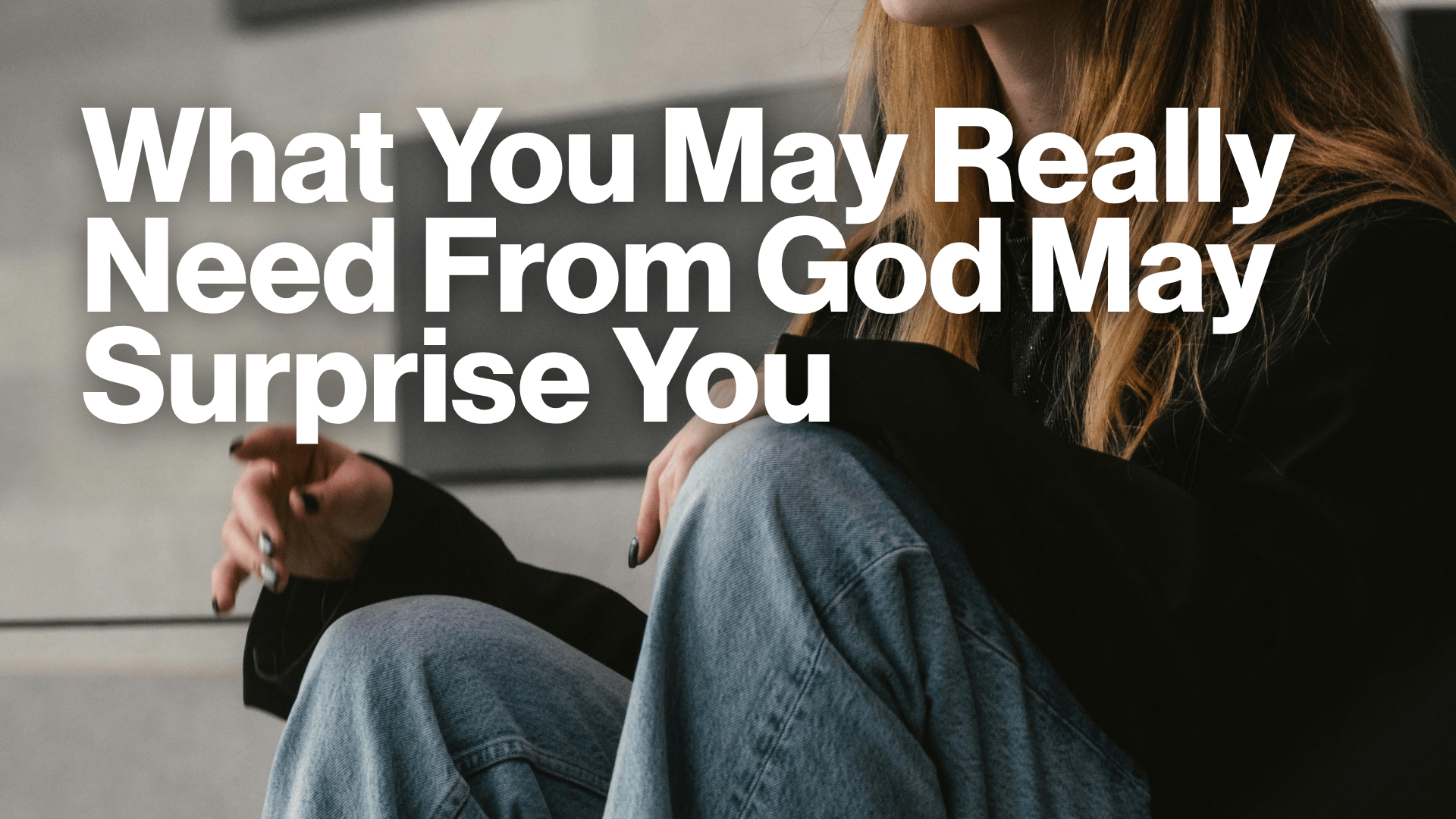 What You May Really Need From God May Surprise You Image