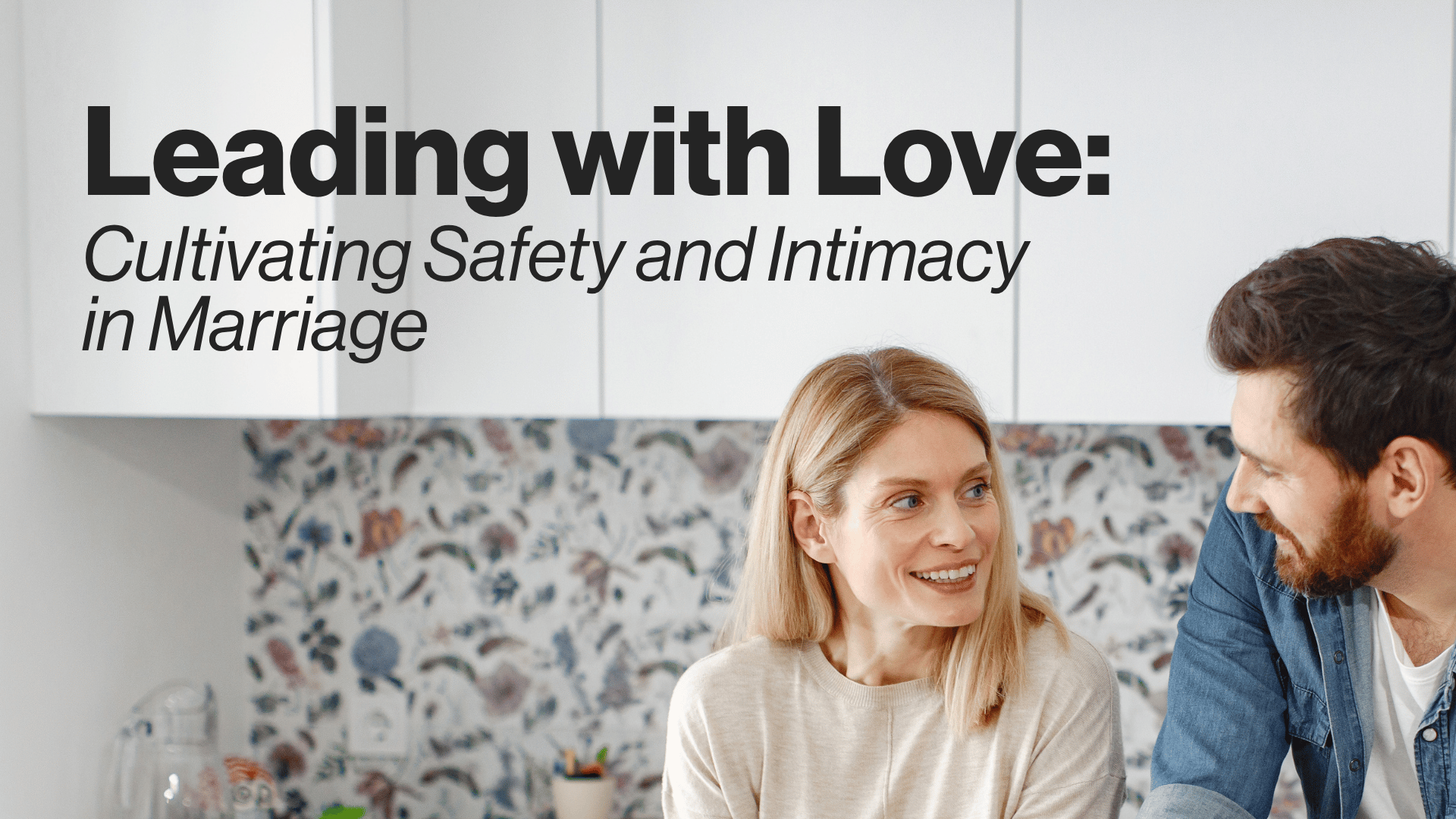 Leading with Love: Cultivating Safety and Intimacy in Marriage Image
